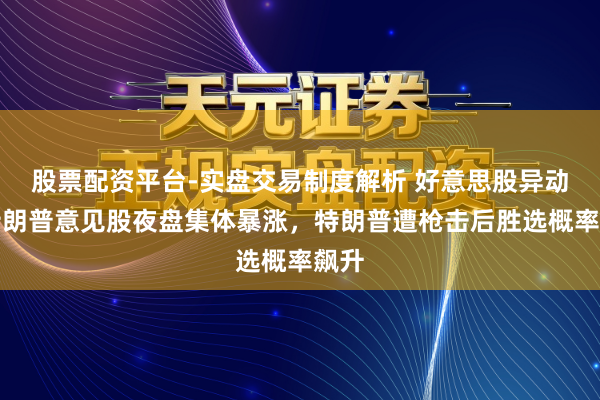 股票配资平台-实盘交易制度解析 好意思股异动丨特朗普意见股夜盘集体暴涨,特朗普遭枪击后胜选概率飙升