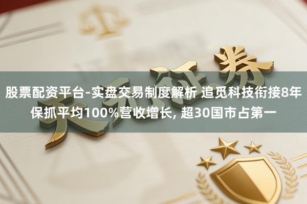 股票配资平台-实盘交易制度解析 追觅科技衔接8年保抓平均100%营收增长, 超30国市占第一